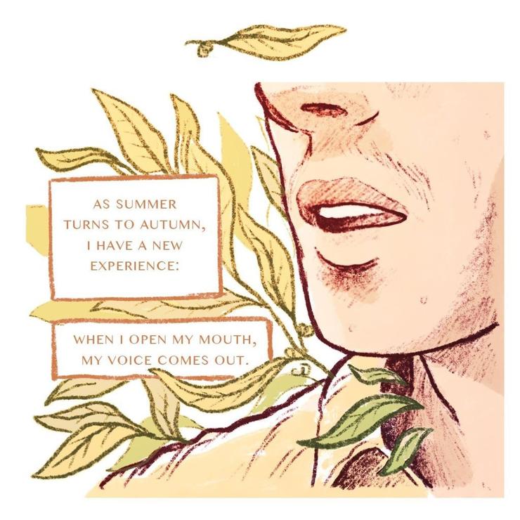 illustration of my mouth open with golden leaves coming out. Text reads: As summer turns to autumn, I have a new experience: when I open my mouth, my voice comes out