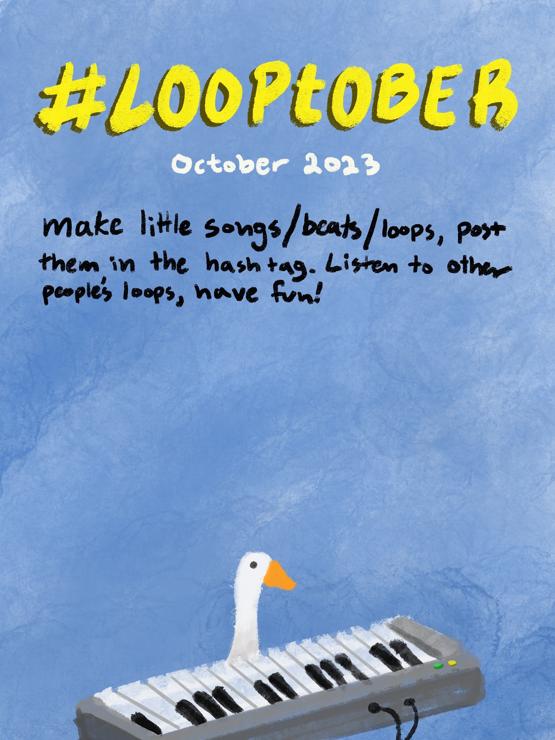 a blue poster, at the bottom is an untitled goose sitting at a piano keyboard. At the top it reads: #looptober October 2023. Make little songs/beats/loops, post them in the hashtag. Listen to other people's loops, have fun!