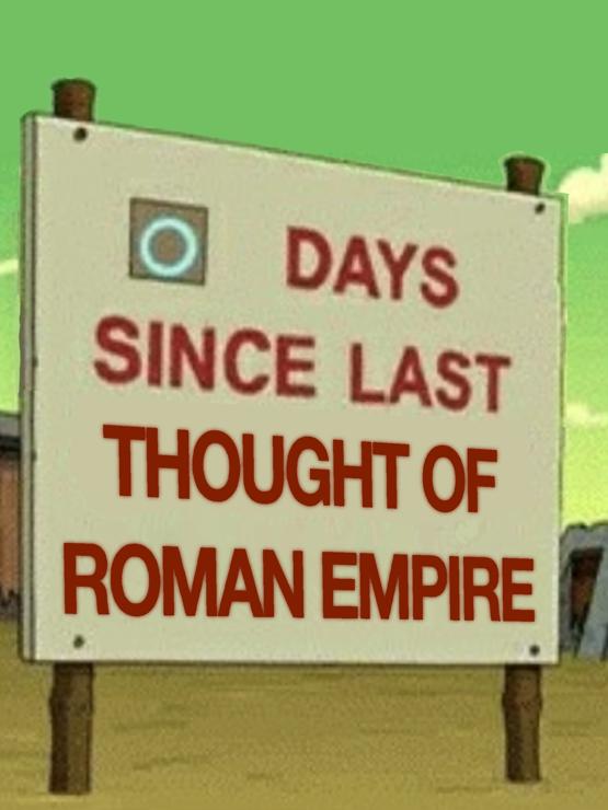 From the Simpsons, a drawn sign in the style of an industrial safety sign: 0️⃣ DAYS SINCE LAST THOUGHT OF ROMAN EMPIRE. 